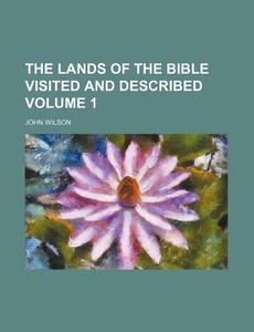 The Lands of the Bible Visited and Described Volume 1 di John Wilson edito da Rarebooksclub.com