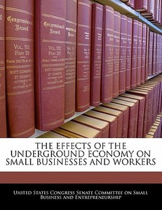 The Effects Of The Underground Economy On Small Businesses And Workers edito da Bibliogov