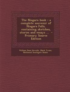 Niagara Book: A Complete Souvenir of Niagara Falls, Containing Sketches, Stories and Essays ... di William Dean Howells, Mark Twain, Nathaniel Southgate Shaler edito da Nabu Press