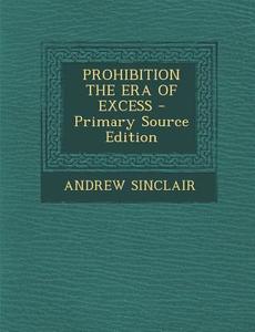 Prohibition the Era of Excess di Andrew Sinclair edito da Nabu Press