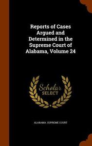 Reports Of Cases Argued And Determined In The Supreme Court Of Alabama, Volume 24 edito da Arkose Press