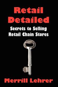 Retail Detailed: Secrets to Selling Retail Chain Stores di Merrill Lehrer edito da AUTHORHOUSE