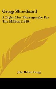 Gregg Shorthand: A Light-Line Phonography for the Million (1916) di John Robert Gregg edito da Kessinger Publishing