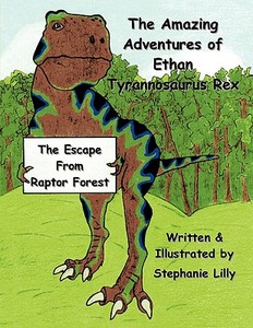 The Amazing Adventures of Ethan-Tyrannosaurus-Rex: The Escape from Raptor Forest di Stephanie Lilly edito da AUTHORHOUSE