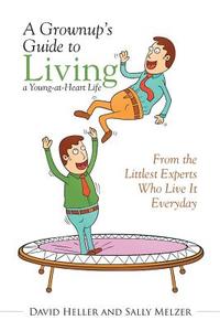 A Grownup's Guide to Living a Young-at-Heart Life di David Heller, Sally Melzer edito da Xlibris