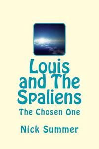 Louis and the Spaliens: The Chosen One di Nick Summer edito da Createspace