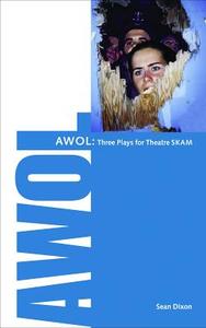 Awol: 3 Plays for Theatre Skam di Sean Dixon edito da COACH HOUSE BOOKS