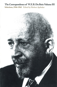The Correspondence of W.E.B. Du Bois, Volume III: Selections, 1944--1963 di W. E. B. Du Bois edito da UNIV OF MASSACHUSETTS PR