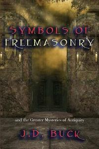 Symbols of Freemasonry: And the Greater Mysteries of Antiquity di Jirah Dewey Buck, J. D. Buck edito da Cornerstone Book Publishers