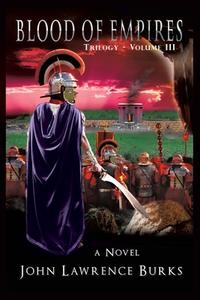 Blood of Empires: Trilogy - Volume III di John Lawrence Burks edito da XULON PR
