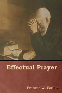 Effectual Prayer di Frances W. Foulks edito da INDOEUROPEANPUBLISHING.COM