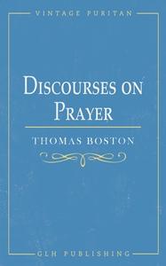 Discourses on Prayer di Thomas Boston edito da LIGHTNING SOURCE INC
