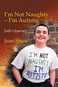 I'm Not Naughty - I'm Autistic: Jodi's Journey di Jean Shaw edito da PAPERBACKSHOP UK IMPORT