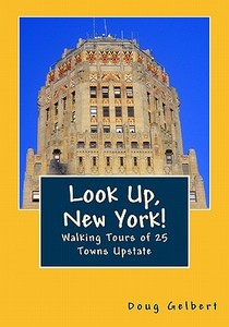 Look Up, New York!: Walking Tours of 25 Towns Upstate di Doug Gelbert edito da Cruden Bay Books