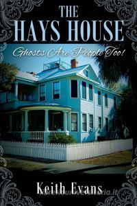 The Hays House: Ghosts Are People Too! di Keith Evans edito da OUTSKIRTS PR