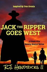 Jack the Ripper Goes West: A Frank Vito Bounty Hunter Series di R. J. Hendricks II edito da Createspace Independent Publishing Platform
