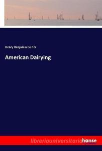 American Dairying di Henry Benjamin Gurler edito da hansebooks