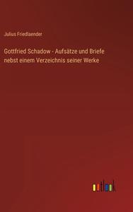 Gottfried Schadow - Aufsätze und Briefe nebst einem Verzeichnis seiner Werke di Julius Friedlaender edito da Outlook Verlag