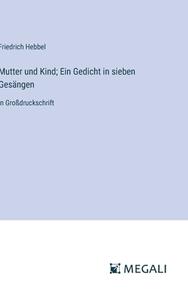 Mutter und Kind; Ein Gedicht in sieben Gesängen di Friedrich Hebbel edito da Megali Verlag