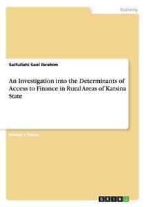 An Investigation into the Determinants of Access to Finance in Rural Areas of Katsina State di Saifullahi Sani Ibrahim edito da GRIN Publishing