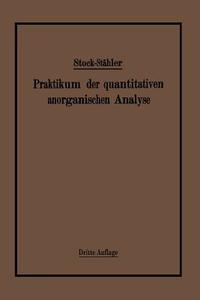 Praktikum der quantitativen anorganischen Analyse di Alfred Stock, Arthur Stähler edito da Springer Berlin Heidelberg