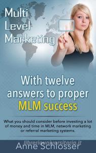 Mulit Level Marketing With twelve answers to proper MLM  success di Anne Schlosser edito da Books on Demand