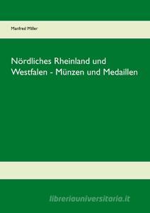Nördliches Rheinland und Westfalen - Münzen und Medaillen di Manfred Miller edito da Books on Demand