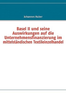 Basel Ii Und Seine Auswirkungen Auf Die Unternehmensfinanzierung Im Mittelstï¿½ndischen Textileinzelhandel di Johannes Huber edito da Books On Demand