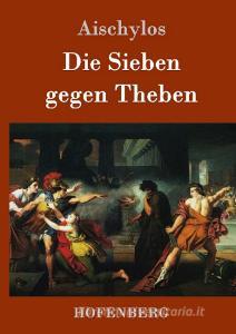 Die Sieben gegen Theben di Aischylos edito da Hofenberg