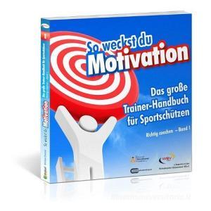 So weckst du Motivation. Das große Trainer-Handbuch für Sportschützen di Michael Draksal edito da Draksal Fachverlag GmbH