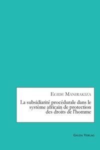 La subsidiarité procédurale dans le système africain de protectiondes droits de l'homme di Egide Manirakiza edito da Galda Verlag