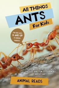 All Things Ants For Kids di Animal Reads edito da Admore Publishing
