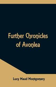 Further Chronicles of Avonlea di Lucy Maud Montgomery edito da Alpha Editions