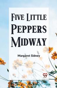 Five Little Peppers Midway di Margaret Sidney edito da Double9 Books Llp