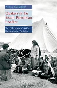 Quakers in the Israeli Palestinian Conflict: The Dilemmas of Ngo Humanitarian Activism di Nancy Gallagher edito da AMER UNIV IN CAIRO PR