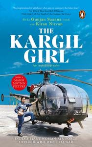 The Kargil Girl di Flight Lieutenant Gunjan Saxen Retd., Kiran Nirvan edito da Penguin Random House India