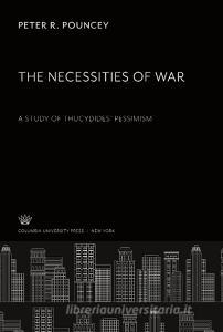 The Necessities of War. a Study of Thucydides' Pessimism di Peter R. Pouncey edito da Columbia University Press