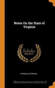 Notes On The State Of Virginia di Thomas Jefferson edito da Franklin Classics Trade Press