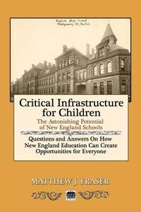 Critical Infrastructure for Children: The Astonishing Potential of New England Schools di Matthew J. Fraser edito da Salem House Press