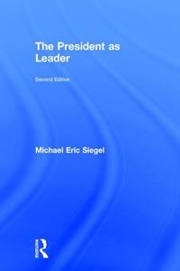 The President As Leader di Michael Eric Siegel edito da Taylor & Francis Ltd