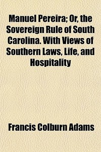 Manuel Pereira; Or, The Sovereign Rule O di Francis Colburn Adams edito da General Books