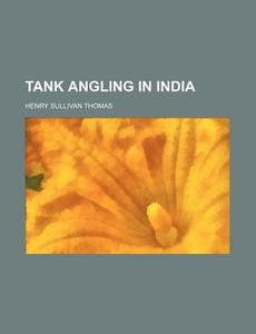 Tank Angling In India di Henry Sullivan Thomas edito da General Books Llc