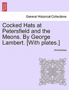Cocked Hats at Petersfield and the Meons. By George Lambert. [With plates.] di Anonymous edito da British Library, Historical Print Editions