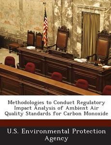 Methodologies To Conduct Regulatory Impact Analysis Of Ambient Air Quality Standards For Carbon Monoxide edito da Bibliogov