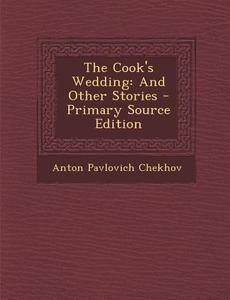 The Cook's Wedding: And Other Stories - Primary Source Edition di Anton Pavlovich Chekhov edito da Nabu Press