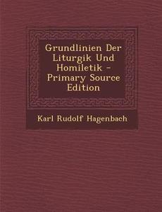 Grundlinien Der Liturgik Und Homiletik di Karl Rudolf Hagenbach edito da Nabu Press