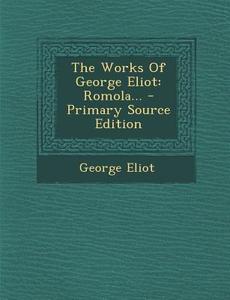 The Works of George Eliot: Romola... - Primary Source Edition di George Eliot edito da Nabu Press