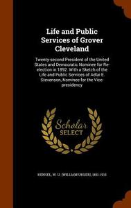 Life And Public Services Of Grover Cleveland di W U 1851-1915 Hensel edito da Arkose Press