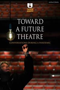 Toward a Future Theatre: Conversations During a Pandemic di Caridad Svich edito da METHUEN