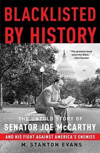 Blacklisted by History: The Untold Story of Senator Joe McCarthy and His Fight Against America's Enemies di M. Stanton Evans edito da THREE RIVERS PR